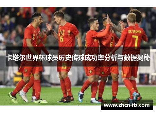 卡塔尔世界杯球员历史传球成功率分析与数据揭秘