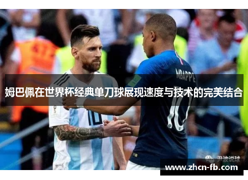 姆巴佩在世界杯经典单刀球展现速度与技术的完美结合