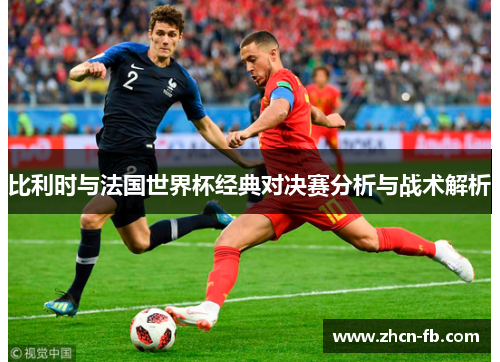 比利时与法国世界杯经典对决赛分析与战术解析