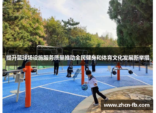 提升篮球场设施服务质量推动全民健身和体育文化发展新举措