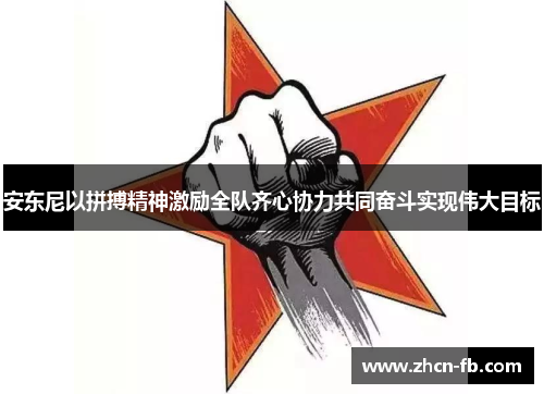 安东尼以拼搏精神激励全队齐心协力共同奋斗实现伟大目标