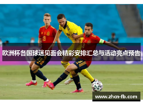 欧洲杯各国球迷见面会精彩安排汇总与活动亮点预告