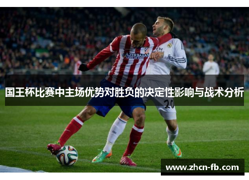 国王杯比赛中主场优势对胜负的决定性影响与战术分析