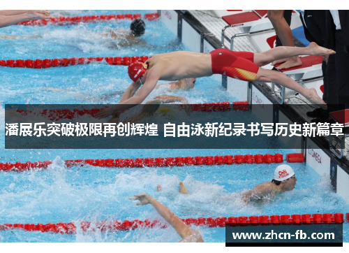 潘展乐突破极限再创辉煌 自由泳新纪录书写历史新篇章