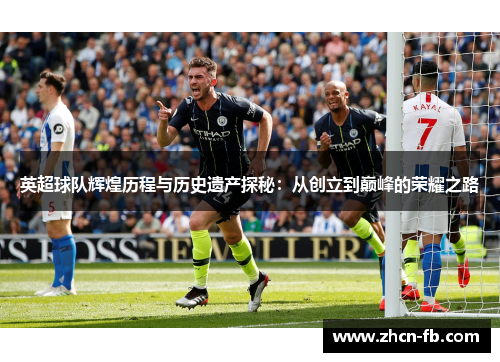 英超球队辉煌历程与历史遗产探秘：从创立到巅峰的荣耀之路