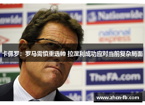 卡佩罗：罗马需慎重选帅 拉涅利成功应对当前复杂局面