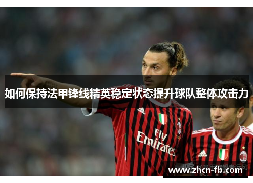 如何保持法甲锋线精英稳定状态提升球队整体攻击力