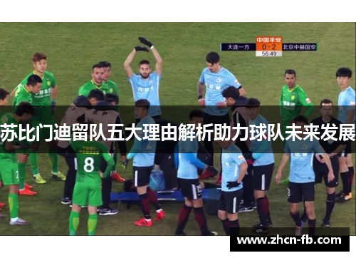 苏比门迪留队五大理由解析助力球队未来发展