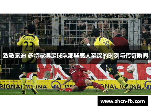 致敬泰迪 多特蒙德足球队那些感人至深的时刻与传奇瞬间