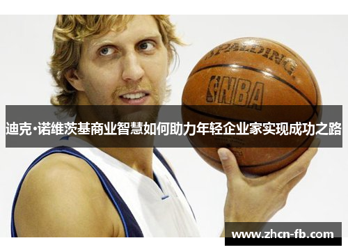 迪克·诺维茨基商业智慧如何助力年轻企业家实现成功之路