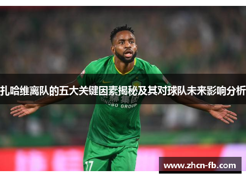扎哈维离队的五大关键因素揭秘及其对球队未来影响分析