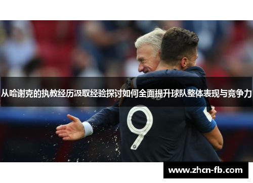 从哈谢克的执教经历汲取经验探讨如何全面提升球队整体表现与竞争力