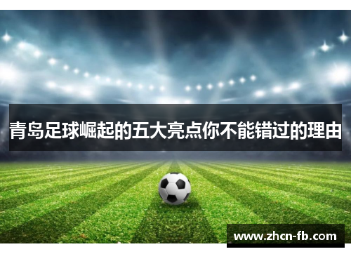 青岛足球崛起的五大亮点你不能错过的理由
